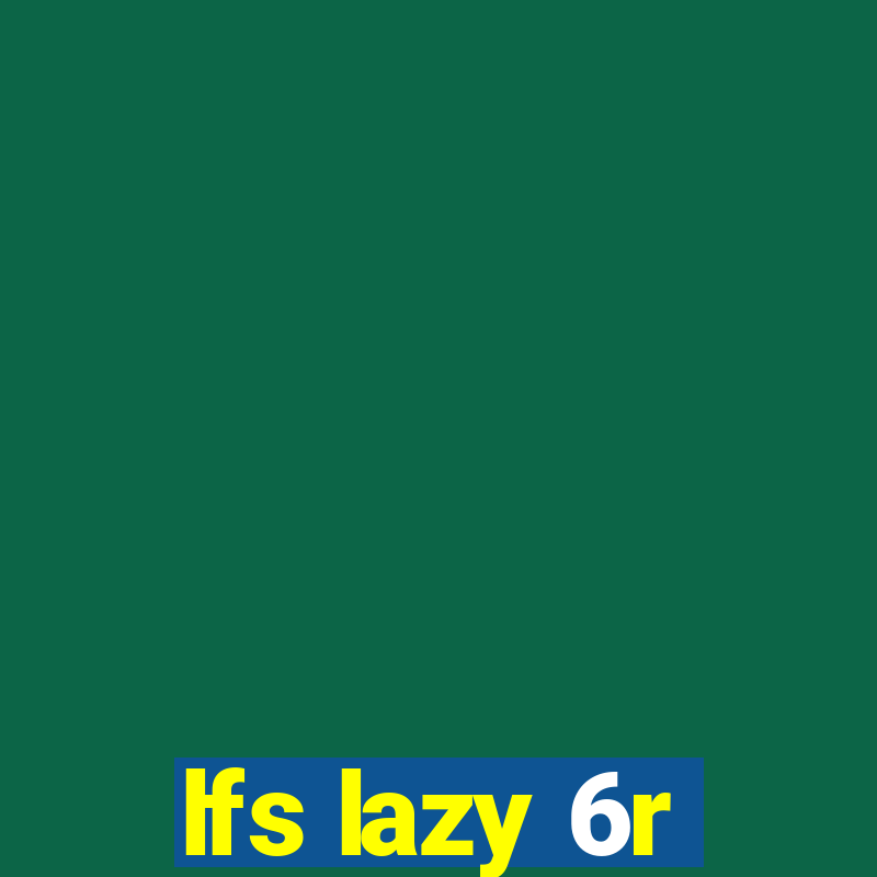 lfs lazy 6r